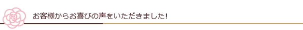 お客様からお喜びの声をいただきました!